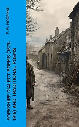 E-Book (epub) Yorkshire Dialect Poems (1673-1915) and traditional poems von F. W. Moorman