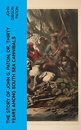 eBook (epub) The Story of John G. Paton; Or, Thirty Years Among South Sea Cannibals de John Gibson Paton