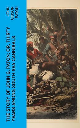 eBook (epub) The Story of John G. Paton; Or, Thirty Years Among South Sea Cannibals de John Gibson Paton