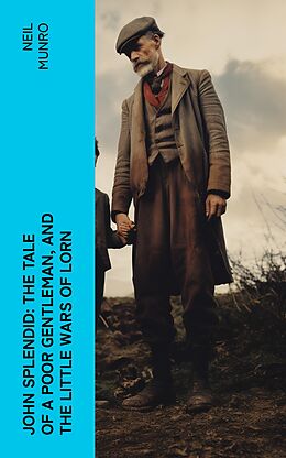 eBook (epub) John Splendid: The Tale of a Poor Gentleman, and the Little Wars of Lorn de Neil Munro