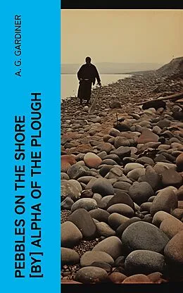E-Book (epub) Pebbles on the shore [by] Alpha of the plough von A. G. Gardiner