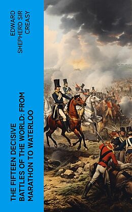 eBook (epub) The Fifteen Decisive Battles of the World: from Marathon to Waterloo de Edward Shepherd Sir Creasy