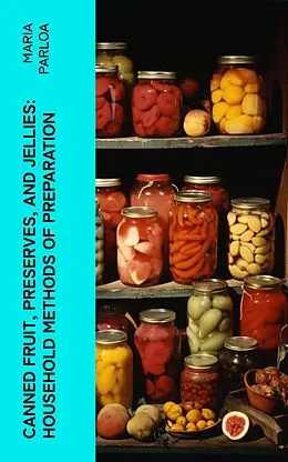 E-Book (epub) Canned Fruit, Preserves, and Jellies: Household Methods of Preparation von Maria Parloa