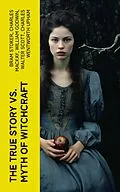 E-Book (epub) The True Story vs. Myth of Witchcraft von Bram Stoker, Charles Mackay, William Godwin