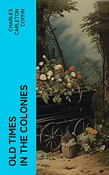 eBook (epub) Old Times in the Colonies de Charles Carleton Coffin