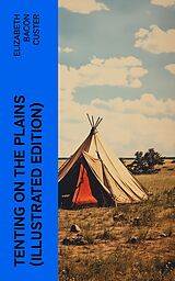 eBook (epub) Tenting on the Plains (Illustrated Edition) de Elizabeth Bacon Custer