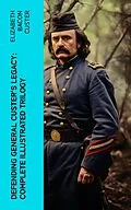 E-Book (epub) Defending General Custer's Legacy: Complete Illustrated Trilogy von Elizabeth Bacon Custer