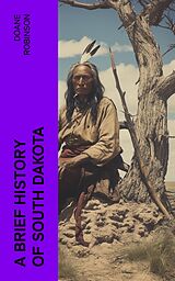 eBook (epub) A Brief History of South Dakota de Doane Robinson