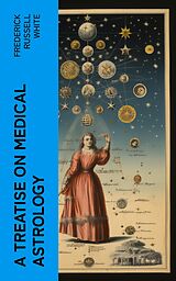 E-Book (epub) A Treatise on Medical Astrology von Frederick Russell White