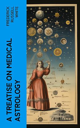 E-Book (epub) A Treatise on Medical Astrology von Frederick Russell White