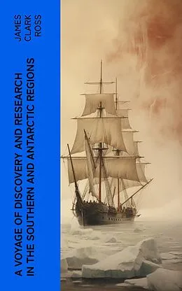 E-Book (epub) A Voyage of Discovery and Research in the Southern and Antarctic Regions von James Clark Ross