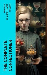 eBook (epub) The Complete Confectioner de Hannah Glasse, Maria Wilson