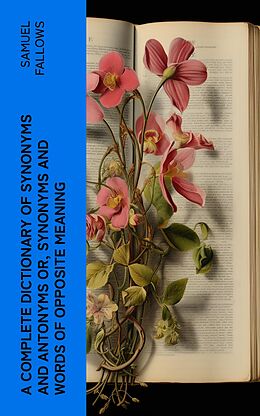 eBook (epub) A Complete Dictionary of Synonyms and Antonyms or, Synonyms and Words of Opposite Meaning de Samuel Fallows