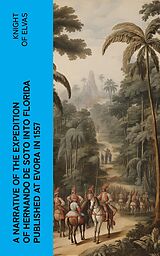 eBook (epub) A Narrative of the expedition of Hernando de Soto into Florida published at Evora in 1557 de Knight of Elvas