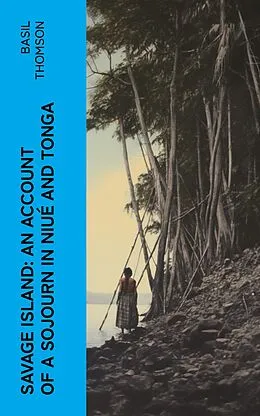 E-Book (epub) Savage Island: An Account of a Sojourn in Niué and Tonga von Basil Thomson
