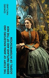 eBook (epub) The Story of Anna Kingsford and Edward Maitland and of the new Gospel of Interpretation de Edward Maitland