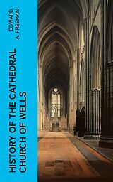 eBook (epub) History of the Cathedral Church of Wells de Edward A. Freeman