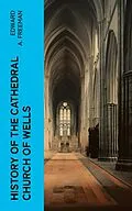 E-Book (epub) History of the Cathedral Church of Wells von Edward A. Freeman
