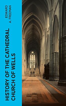 eBook (epub) History of the Cathedral Church of Wells de Edward A. Freeman