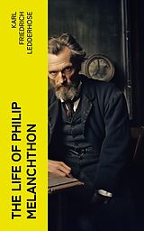 eBook (epub) The Life of Philip Melanchthon de Karl Friedrich Ledderhose