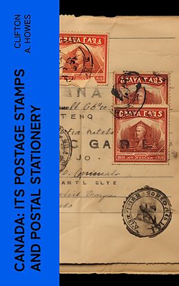 eBook (epub) Canada: Its Postage Stamps and Postal Stationery de Clifton A. Howes