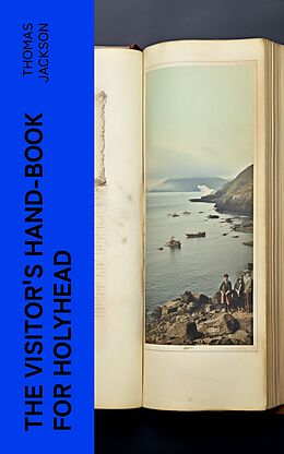 eBook (epub) The Visitor's Hand-Book for Holyhead de Thomas Jackson