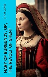 eBook (epub) Mary of Burgundy; or, The Revolt of Ghent de G. P. R. James