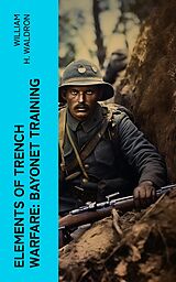 eBook (epub) Elements of Trench Warfare: Bayonet Training de William H. Waldron