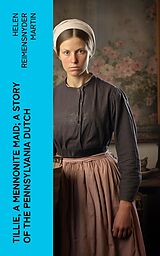 eBook (epub) Tillie, a Mennonite Maid; a Story of the Pennsylvania Dutch de Helen Reimensnyder Martin