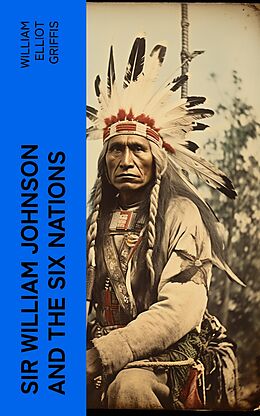 eBook (epub) Sir William Johnson and the Six Nations de William Elliot Griffis