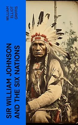 E-Book (epub) Sir William Johnson and the Six Nations von William Elliot Griffis