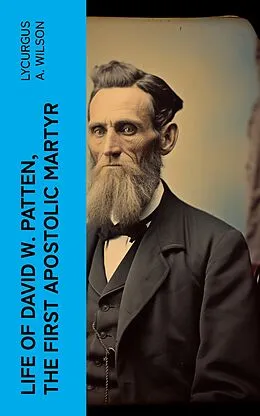 E-Book (epub) Life of David W. Patten, the First Apostolic Martyr von Lycurgus A. Wilson