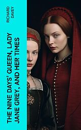 eBook (epub) The Nine Days' Queen, Lady Jane Grey, and Her Times de Richard Davey