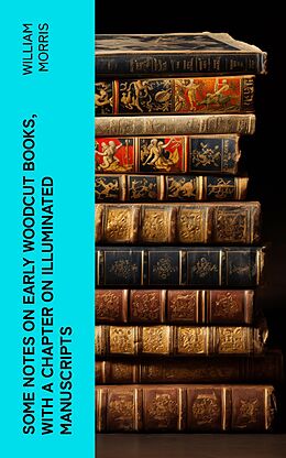 eBook (epub) Some Notes on Early Woodcut Books, with a Chapter on Illuminated Manuscripts de William Morris