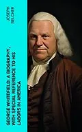 E-Book (epub) George Whitefield: A Biography, with special reference to his labors in America von Joseph Belcher