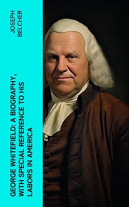 eBook (epub) George Whitefield: A Biography, with special reference to his labors in America de Joseph Belcher