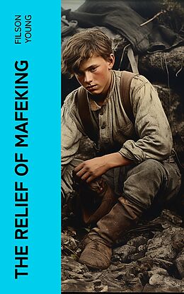 eBook (epub) The Relief of Mafeking de Filson Young