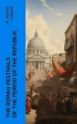 E-Book (epub) The Roman Festivals of the Period of the Republic von W. Warde Fowler