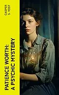 E-Book (epub) Patience Worth: A Psychic Mystery von Casper S. Yost
