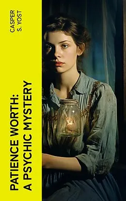 E-Book (epub) Patience Worth: A Psychic Mystery von Casper S. Yost