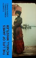 E-Book (epub) The Life of James McNeill Whistler von Elizabeth Robins Pennell, Joseph Pennell