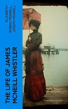 E-Book (epub) The Life of James McNeill Whistler von Elizabeth Robins Pennell, Joseph Pennell