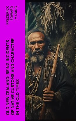 eBook (epub) Old New Zealand: Being Incidents of Native Customs and Character in the Old Times de Frederick Edward Maning