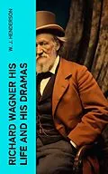 E-Book (epub) Richard Wagner His Life and His Dramas von W. J. Henderson
