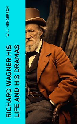 eBook (epub) Richard Wagner His Life and His Dramas de W. J. Henderson