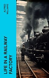E-Book (epub) Life in a Railway Factory von Alfred Williams