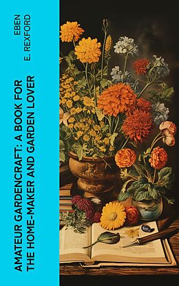 eBook (epub) Amateur Gardencraft: A Book for the Home-Maker and Garden Lover de Eben E. Rexford