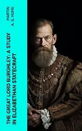 E-Book (epub) The Great Lord Burghley: A study in Elizabethan statecraft von Martin A. S. Hume