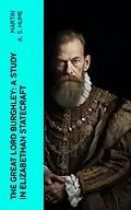 E-Book (epub) The Great Lord Burghley: A study in Elizabethan statecraft von Martin A. S. Hume