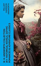 E-Book (epub) W. H. Ainsworth Collection: 20+ Historical Novels, Gothic Romances &amp; Adventure Classics von William Harrison Ainsworth